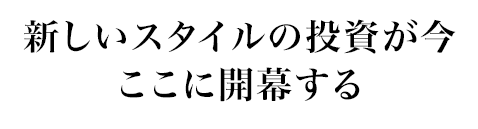 新しいスタイルの投資が今ここに開幕する